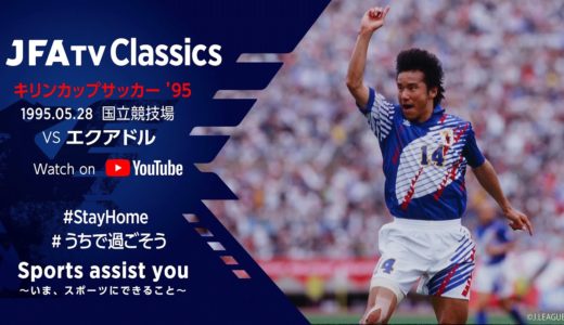 【無料フルマッチ配信】日本代表 vs エクアドル代表｜ キリンカップサッカー ’95(1995.5.28)～JFATV Classics～