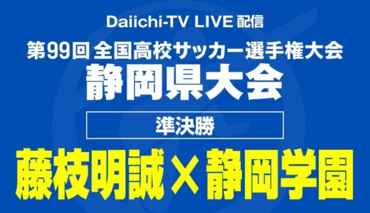 高校サッカー選手権静岡県大会 準決勝「藤枝明誠×静岡学園」