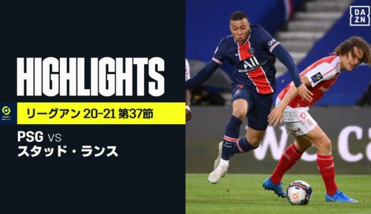 【PSG×スタッド･ランス｜ハイライト】4ゴールで快勝のPSG、最終節を前に首位リールとの勝ち点差1に迫る｜リーグアン第37節｜2020-21