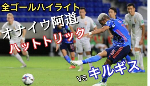 【日本代表 vs キルギス代表】全ゴールハイライト　オナイウ阿道 6分間でハットトリック！佐々木翔　浅野拓磨も1ゴールずつ決めて5-1でキルギス代表に勝利！　2021/6/15