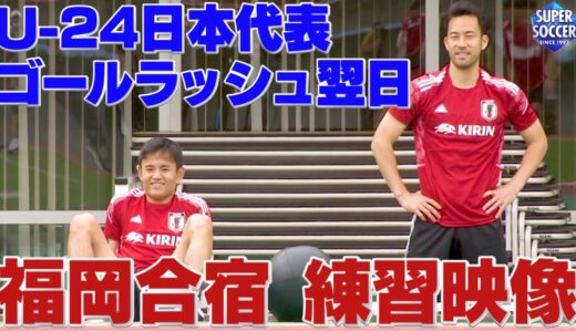 【U-24日本代表福岡合宿】 ゴールラッシュ翌日の練習をスパサカメラが取材!!