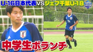 【街クラブから飛び級招集の中学生ボランチ】U-16日本代表VSジェフユナイテッド市原・千葉U-18