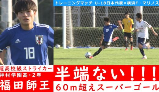 【U-18日本代表候補 vs 横浜FM】超高校級ストライカー・福田師王が半端ない！センターサークル付近からの60m超えゴール！