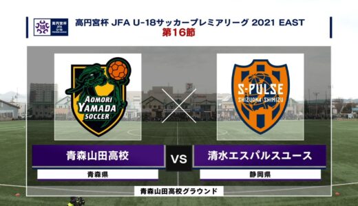 【ハイライト】青森山田高校 vs. 清水エスパルスユース｜高円宮杯 JFA U-18 サッカープレミアリーグ2021 WEST 第16節-2