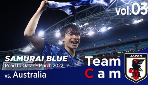 Team Cam vol.03｜ワールドカップ出場権獲得、大一番の舞台裏｜Asian Qualifiers - Road to Qatar＠Australia – March 2022