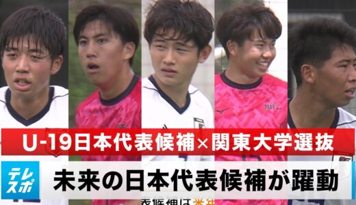 【サッカー】U-19日本代表候補×関東大学選抜 未来の日本代表候補たちが躍動！