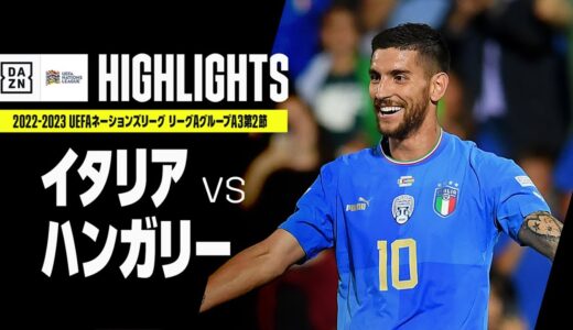 【イタリア×ハンガリー｜ハイライト】UEFAネーションズリーグ｜リーグAグループ3第2節｜2022-23