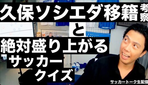 久保建英ソシエダ移籍考察とサッカー好きが絶対盛り上がるクイズ etc【サッカートーク生配信】※一週間限定公開