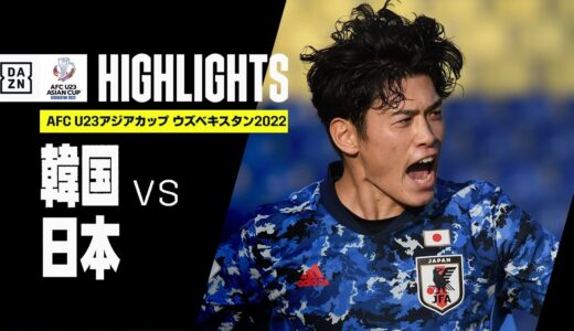 【韓国×日本｜ハイライト】AFC U23アジアカップ ウズベキスタン2022｜準々決勝