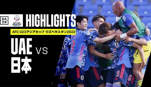 【UAE×日本｜ハイライト】AFC U23アジアカップ ウズベキスタン2022｜グループD第1節