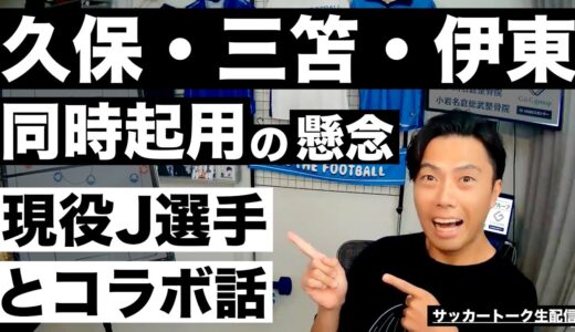 久保、三笘、伊東同時起用の懸念とFC東京の渡邊凌磨選手とコラボ決定 etc【サッカートーク生配信】※一週間限定公開