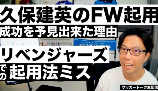 久保のFW起用成功が予見できた理由とリベンジャーズでしていた起用法ミス etc【サッカートーク生配信】※一週間限定公開