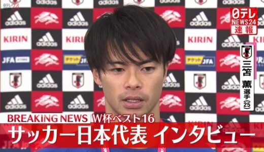 【サッカーW杯】 日本代表 インタビュー まとめ　激闘を終えたサッカー日本代表が語る内容とは？ ドイツ戦・スペイン戦に歴史的勝利/ クロアチア戦PK戦で惜敗 ― (日テレNEWS LIVE）