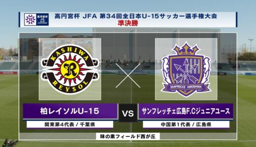 【ハイライト】柏レイソルU-15 vs. サンフレッチェ広島F.Cジュニアユース ｜ 高円宮杯 JFA 第34回全日本U-15サッカー選手権大会 準決勝