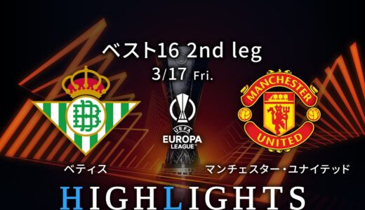 【ベティス vs マンチェスター・ユナイテッド】UEFAヨーロッパリーグ 2022-23 ベスト16 2nd Leg／1分ハイライト【WOWOW】