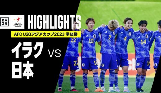 【イラク×日本｜ハイライト】AFC U20アジアカップ2023 ウズベキスタン｜準決勝