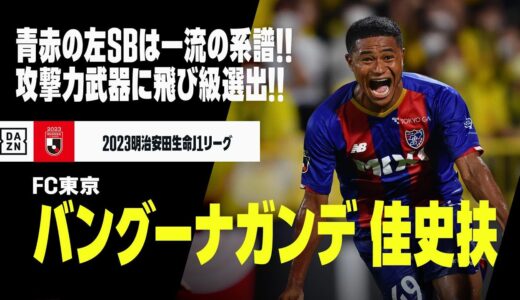 【日本代表初選出｜バングーナガンデ 佳史扶（FC東京）】青赤の左サイドバックは一流の系譜！攻撃力を武器に飛び級選出！！｜明治安田生命J1リーグ