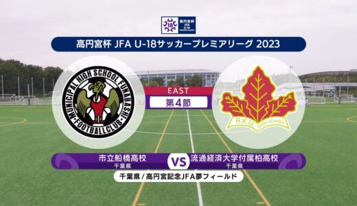 【ハイライト】市立船橋高校 vs. 流通経済大学付属柏高校 | 高円宮杯 JFA U-18 サッカープレミアリーグ2023 EAST 第4節-1