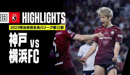 【ヴィッセル神戸×横浜FC｜ハイライト】2023明治安田生命J1リーグ第12節 | 2023シーズン｜Jリーグ