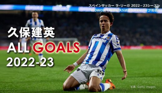 【特集】久保建英 ALL GOALS 2022-23／ラ・リーガ 2022-23【WOWOW】