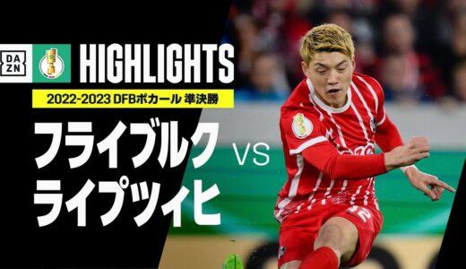 【堂安が先発出場！｜フライブルク×ライプツィヒ｜ハイライト】DFBポカール 準決勝｜2022-23