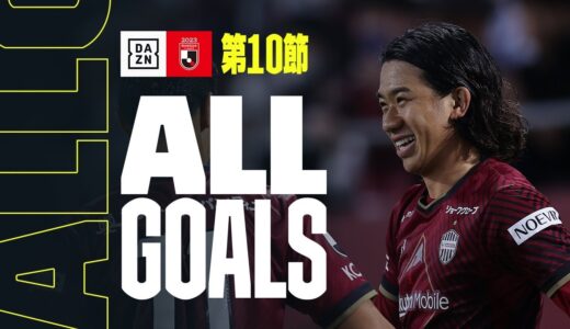 【J1 第10節｜ALL GOALS】全ゴールを一挙振り返り！｜2023 明治安田生命J1リーグ