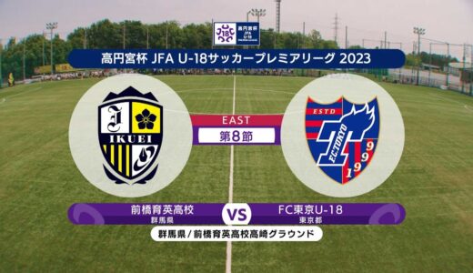 【ハイライト】前橋育英高校 vs. FC東京U-18｜高円宮杯 JFA U-18 サッカープレミアリーグ2023 EAST 第8節