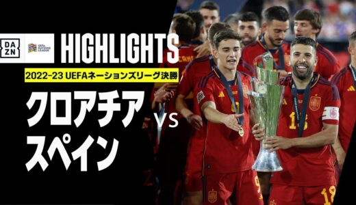 【クロアチア×スペイン｜ハイライト】PK戦の末、ラ・ロハが初戴冠！！｜UEFAネーションズリーグ 決勝｜2022-23