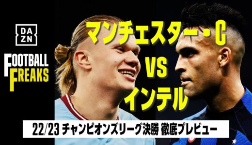 22/23 チャンピオンズリーグ決勝　マンチェスター・C×インテル プレビュー｜フットボールフリークス #101｜2023/5/31