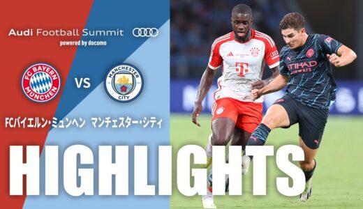 【公式】ハイライト：FCバイエルン・ミュンヘンvsマンチェスター・シティ Audi Football Summit powered by docomo 2023/7/26