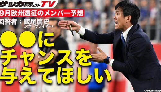 【日本代表】欧州遠征で招集すべきニューフェイスは？