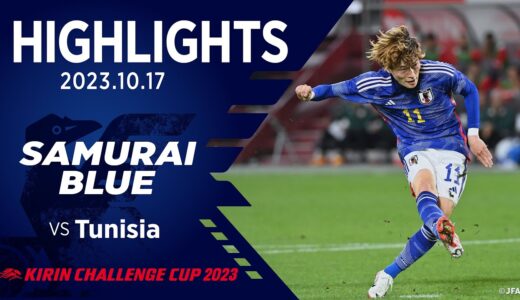 【ハイライト】日本代表vsチュニジア代表｜2023.10.17 ノエビアスタジアム神戸 KIRIN CHALLENGE CUP 2023｜SAMURAI BLUE