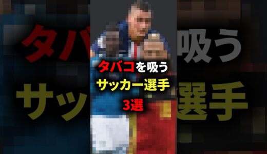 タバコを吸うサッカー選手3選　#サッカー