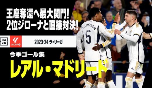 【ラ・リーガ首位決戦｜レアル・マドリード｜今季ゴール集】リーグ王座奪還へ大一番！最大のライバル、ジローナとホームで直接対決！｜2023-24ラ・リーガ第1-23節