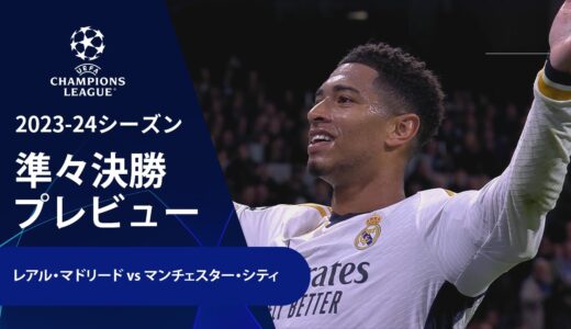 【準々決勝プレビュー】レアル・マドリード vs マンチェスター・シティ／UEFAチャンピオンズリーグ 2023-24【WOWOW】