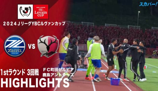 【ハイライト】「ＦＣ町田ゼルビア×鹿島アントラーズ」2024JリーグYBCルヴァンカップ 1stラウンド 3回戦